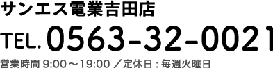 サンエス電業吉田店 TEL.0563-32-0021 営業時間9:00～19:00／定休日:毎週火曜日